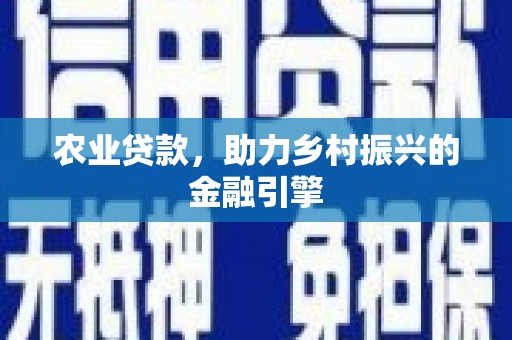 贡山农业贷款，助力乡村振兴的金融引擎