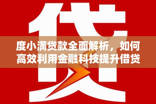 贡山度小满贷款全面解析，如何高效利用金融科技提升借贷体验