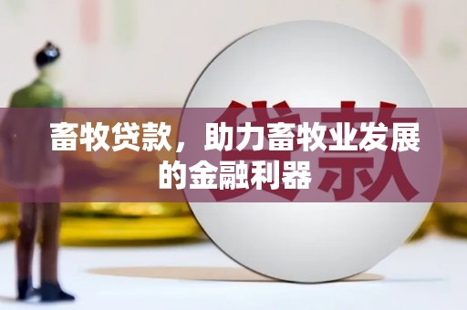 贡山畜牧贷款，助力畜牧业发展的金融利器