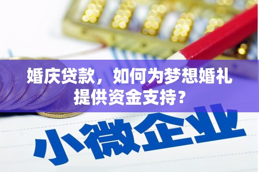 贡山婚庆贷款，如何为梦想婚礼提供资金支持？