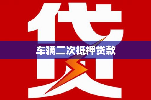 贡山车辆二次抵押贷款