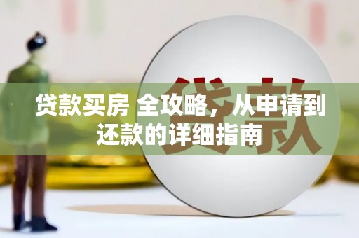 贡山贷款买房 全攻略，从申请到还款的详细指南