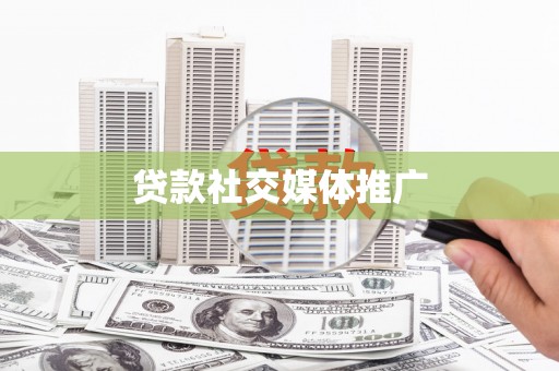 贡山贷款社交媒体推广
