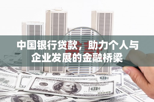 贡山中国银行贷款，助力个人与企业发展的金融桥梁