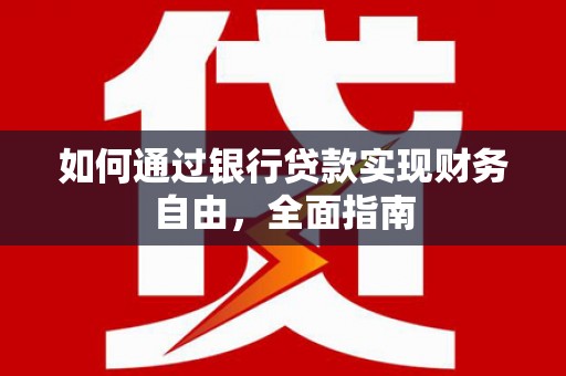 贡山如何通过银行贷款实现财务自由，全面指南
