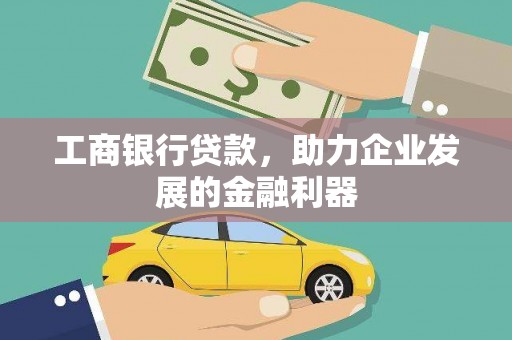 贡山工商银行贷款，助力企业发展的金融利器