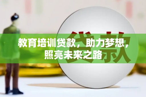 贡山教育培训贷款，助力梦想，照亮未来之路
